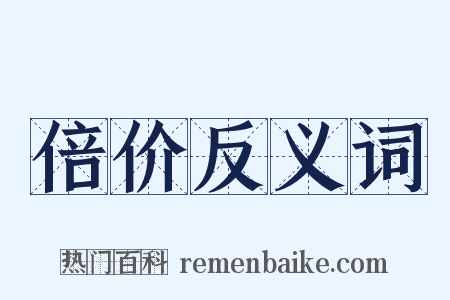 倍价反义词是什么意思的图片